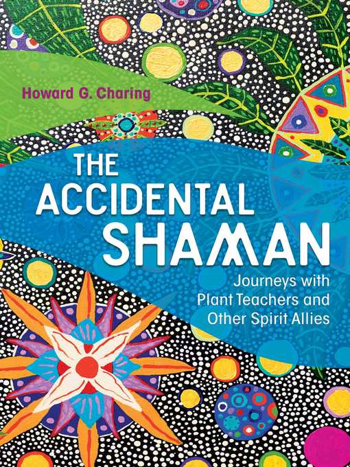 Title details for The Accidental Shaman: Journeys with Plant Teachers and Other Spirit Allies by Howard G. Charing - Wait list
